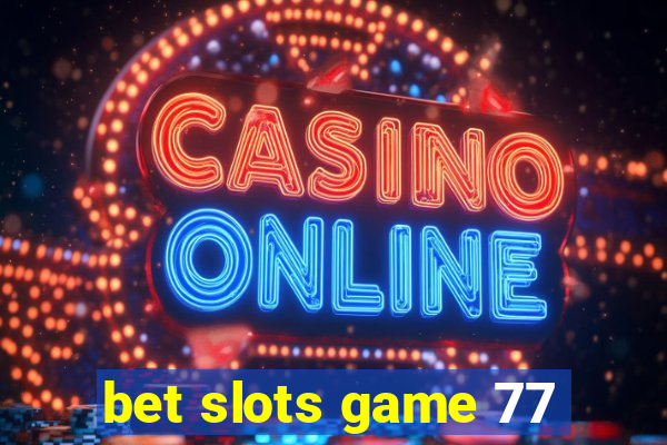 bet slots game 77
