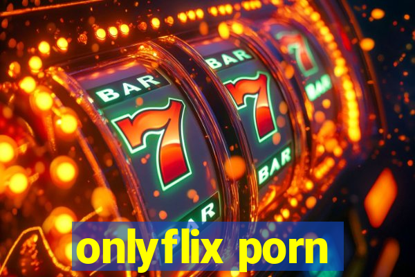 onlyflix porn