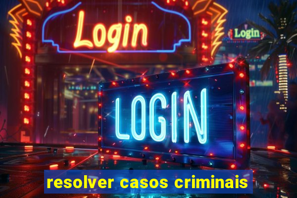 resolver casos criminais