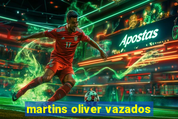 martins oliver vazados