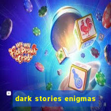 dark stories enigmas