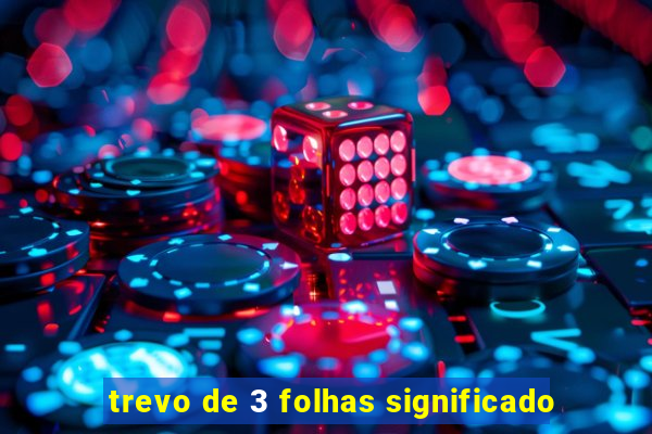 trevo de 3 folhas significado