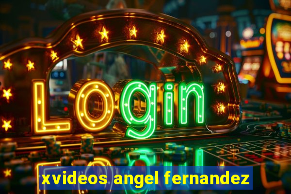 xvideos angel fernandez