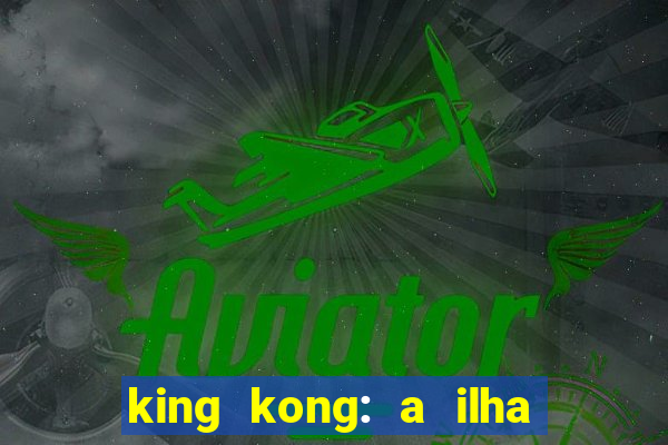 king kong: a ilha da caveira filme completo dublado 720p