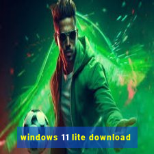 windows 11 lite download