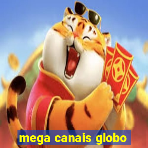 mega canais globo