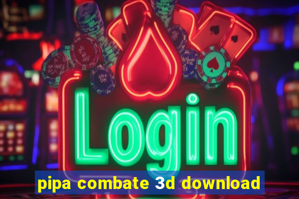 pipa combate 3d download