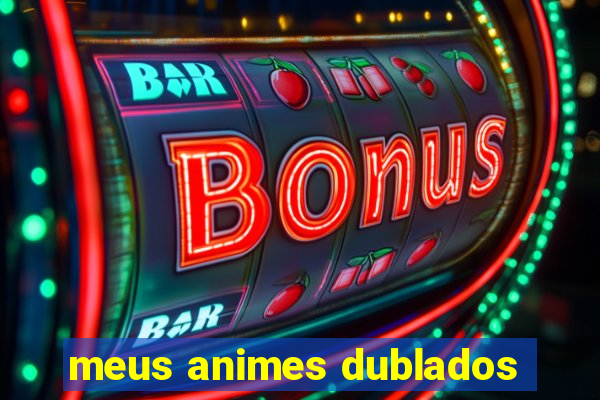 meus animes dublados
