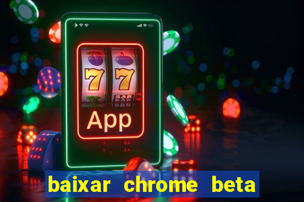 baixar chrome beta para pc