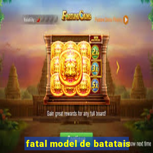fatal model de batatais