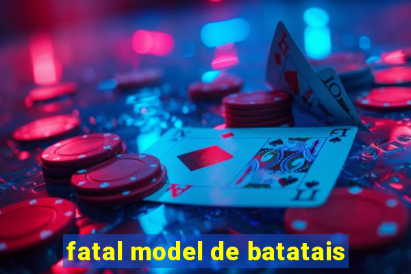 fatal model de batatais