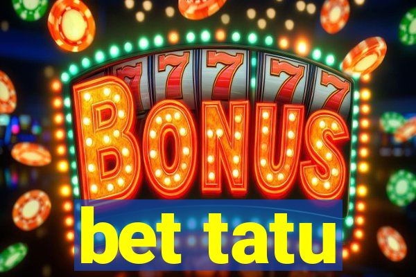 bet tatu