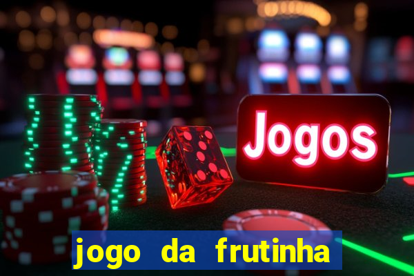 jogo da frutinha que paga dinheiro