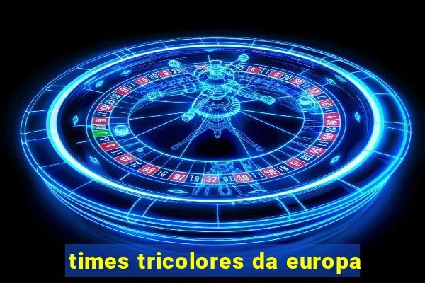 times tricolores da europa