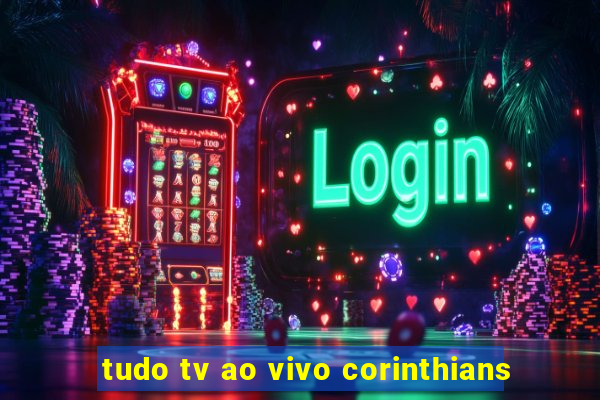 tudo tv ao vivo corinthians