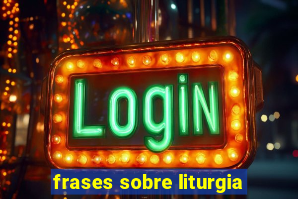frases sobre liturgia