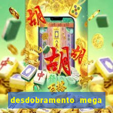 desdobramento mega sena 18 dezenas