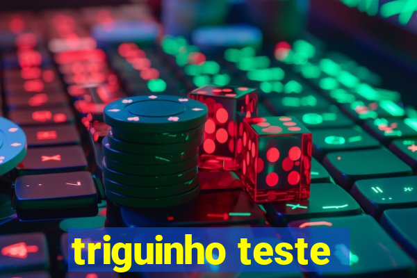 triguinho teste
