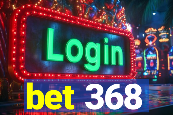 bet 368