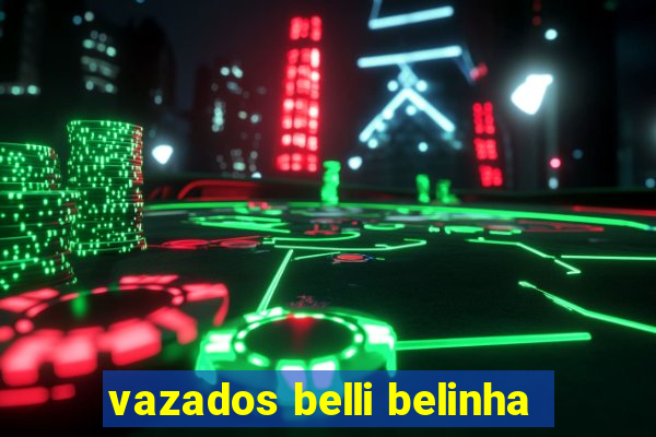vazados belli belinha