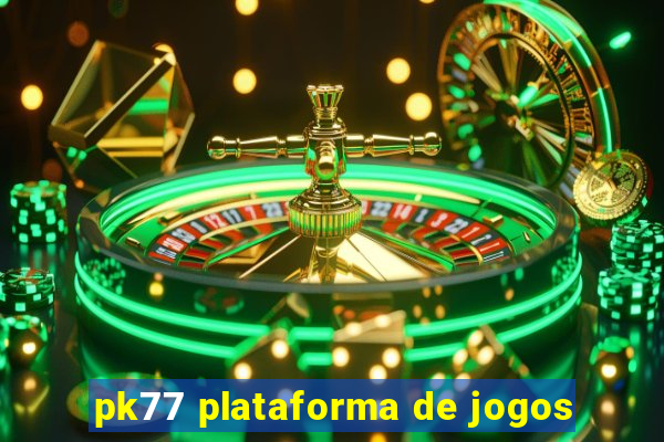 pk77 plataforma de jogos