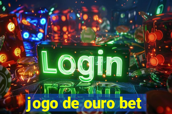 jogo de ouro bet