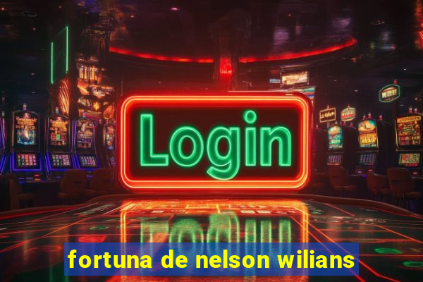 fortuna de nelson wilians