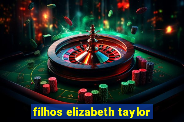 filhos elizabeth taylor