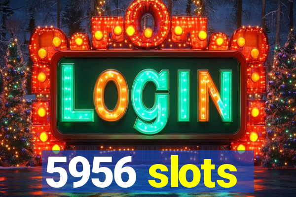 5956 slots