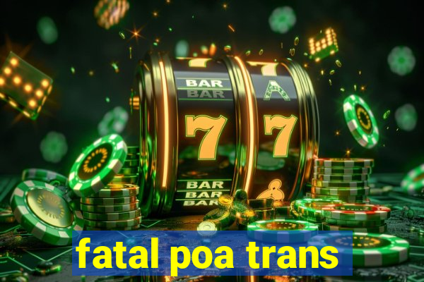 fatal poa trans