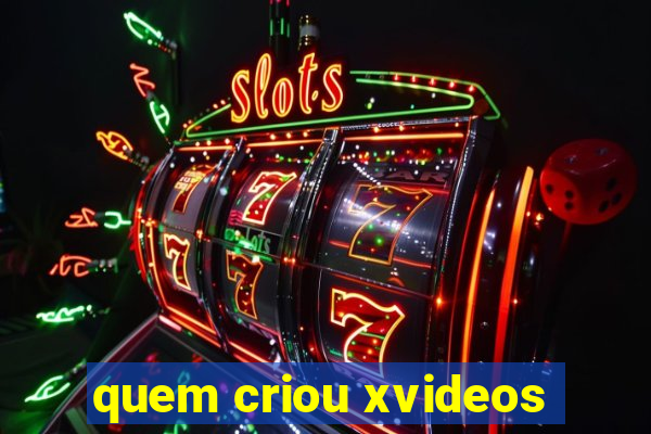 quem criou xvideos