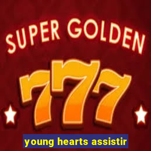 young hearts assistir