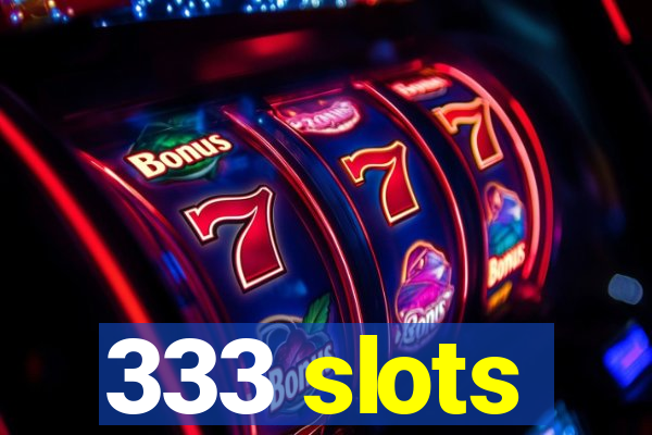 333 slots
