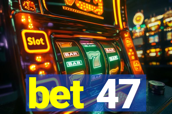 bet 47