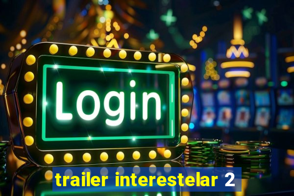 trailer interestelar 2