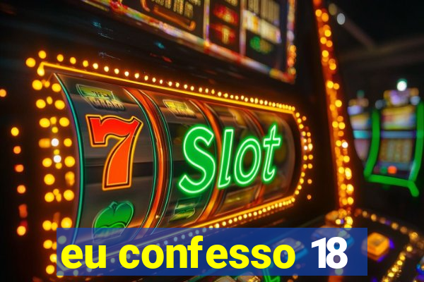 eu confesso 18