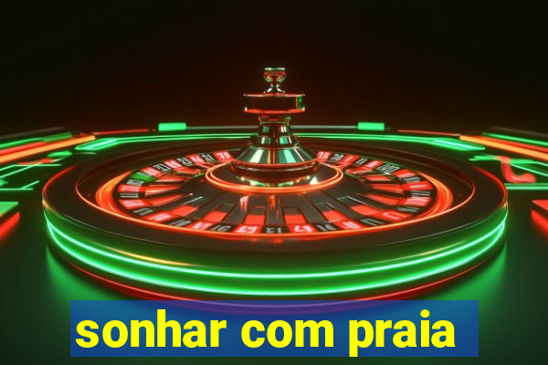 sonhar com praia