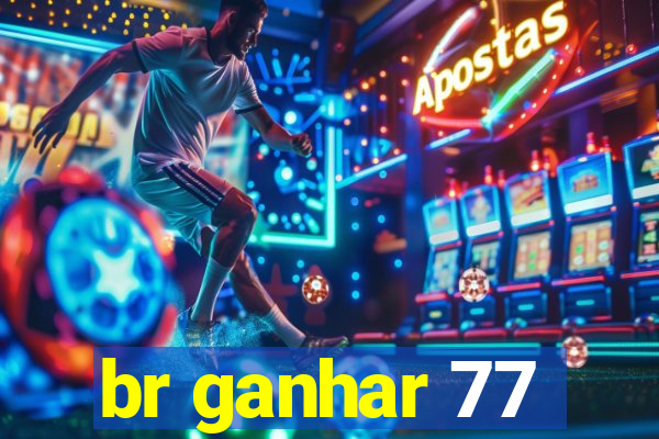 br ganhar 77