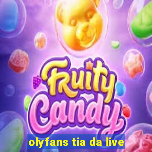 olyfans tia da live