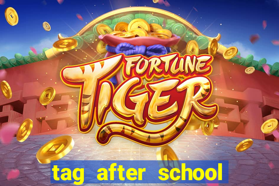 tag after school apk download