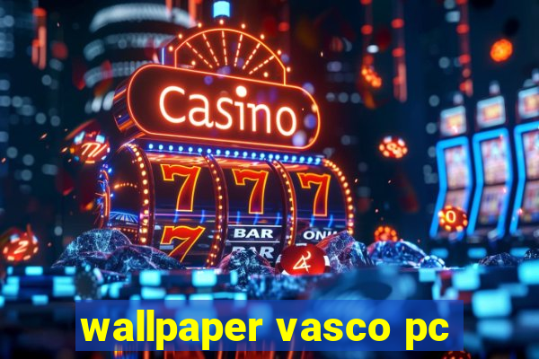 wallpaper vasco pc