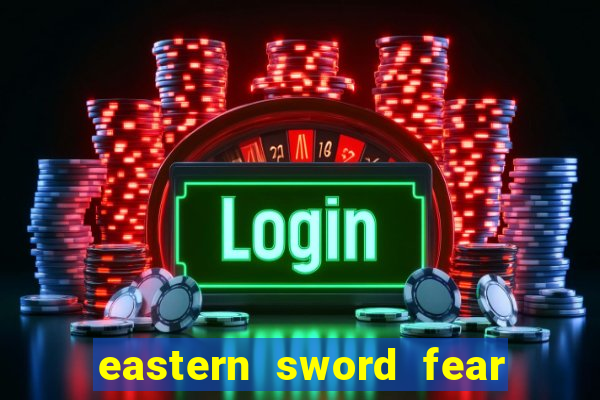 eastern sword fear and hunger
