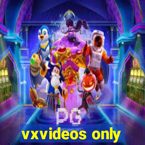 vxvideos only