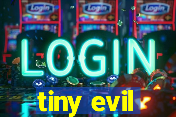 tiny evil