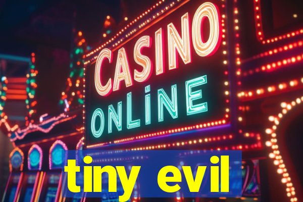 tiny evil