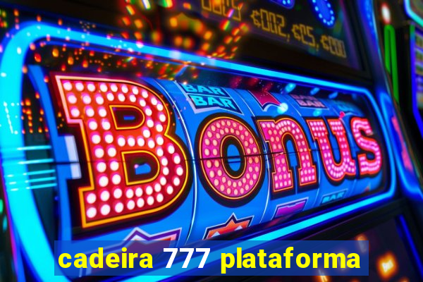 cadeira 777 plataforma