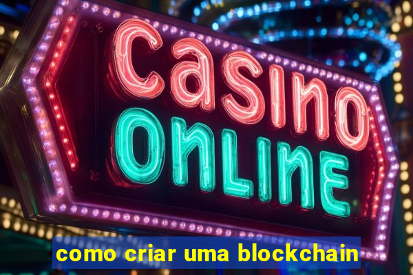 como criar uma blockchain