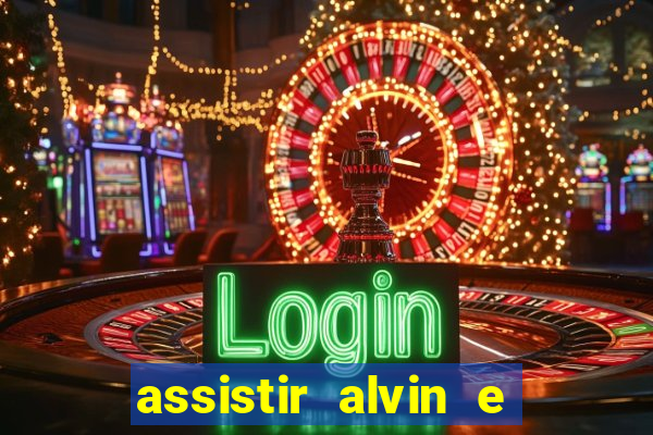 assistir alvin e os esquilos