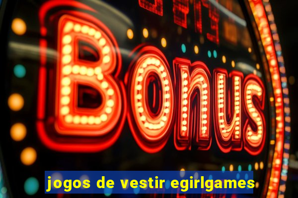 jogos de vestir egirlgames