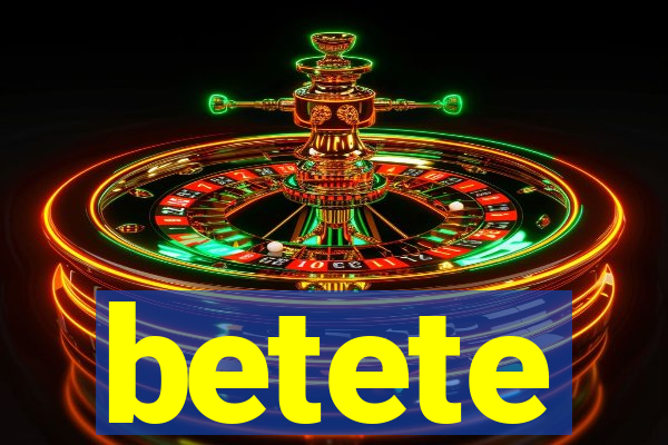 betete
